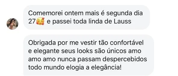 Mensagem de cliente: passei toda linda de Lauss, obrigada por me vestir tão confortável e elegante, todo mundo elogia a elegância
