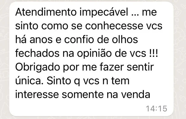 Mensagem de cliente: atendimento impecável, confio de olhos fechados na opinião de vocês, obrigado por me fazer sentir única